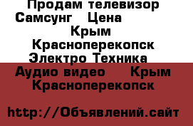 Продам телевизор Самсунг › Цена ­ 3 000 - Крым, Красноперекопск Электро-Техника » Аудио-видео   . Крым,Красноперекопск